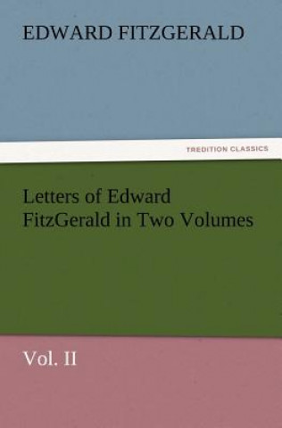 Carte Letters of Edward Fitzgerald in Two Volumes Vol. II Edward FitzGerald