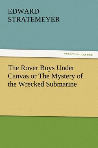 Kniha Rover Boys Under Canvas or the Mystery of the Wrecked Submarine Edward Stratemeyer