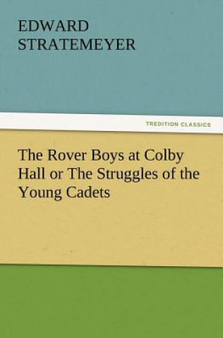 Kniha Rover Boys at Colby Hall or the Struggles of the Young Cadets Edward Stratemeyer