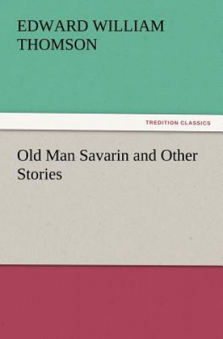 Könyv Old Man Savarin and Other Stories Edward William Thomson