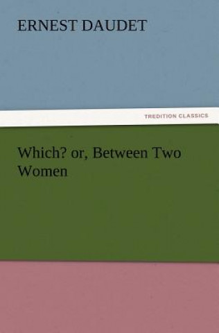 Knjiga Which? Or, Between Two Women Ernest Daudet