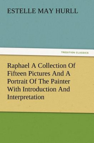 Książka Raphael a Collection of Fifteen Pictures and a Portrait of the Painter with Introduction and Interpretation Estelle May Hurll