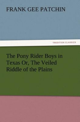 Książka Pony Rider Boys in Texas Or, the Veiled Riddle of the Plains Frank Gee Patchin