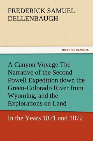 Carte Canyon Voyage the Narrative of the Second Powell Expedition Down the Green-Colorado River from Wyoming, and the Explorations on Land, in the Years Frederick Samuel Dellenbaugh