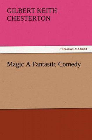 Könyv Magic a Fantastic Comedy G K Chesterton