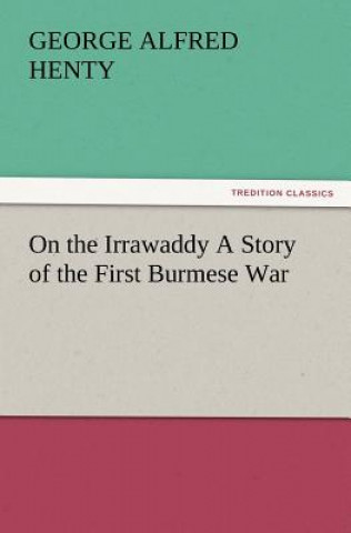 Книга On the Irrawaddy a Story of the First Burmese War George Alfred Henty