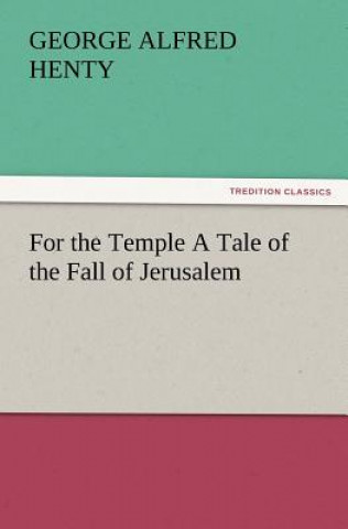Kniha For the Temple a Tale of the Fall of Jerusalem George Alfred Henty