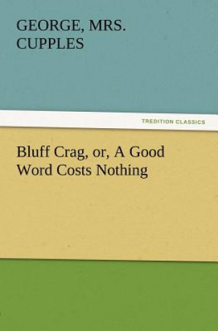 Carte Bluff Crag, Or, a Good Word Costs Nothing George