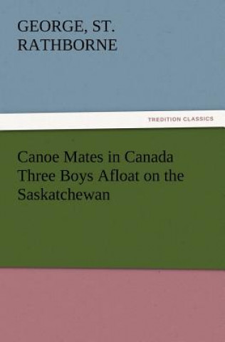 Książka Canoe Mates in Canada Three Boys Afloat on the Saskatchewan George