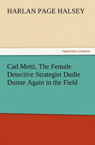 Kniha CAD Metti, the Female Detective Strategist Dudie Dunne Again in the Field Harlan Page Halsey