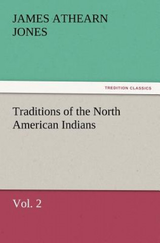 Kniha Traditions of the North American Indians, Vol. 2 James Athearn Jones