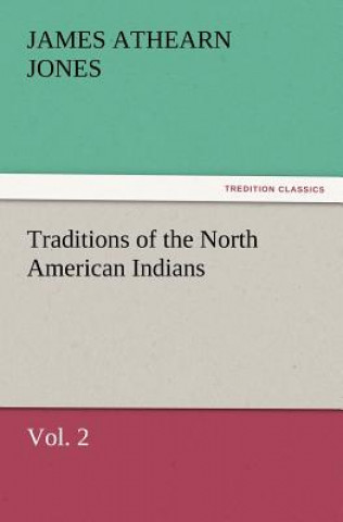 Knjiga Traditions of the North American Indians, Vol. 2 James Athearn Jones