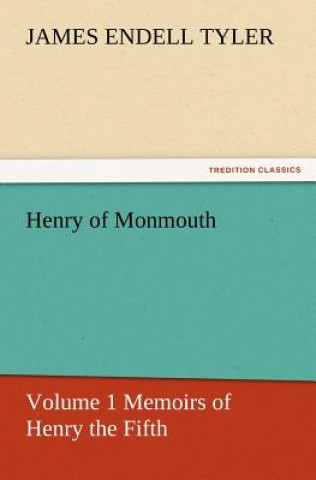 Βιβλίο Henry of Monmouth, Volume 1 Memoirs of Henry the Fifth James Endell Tyler