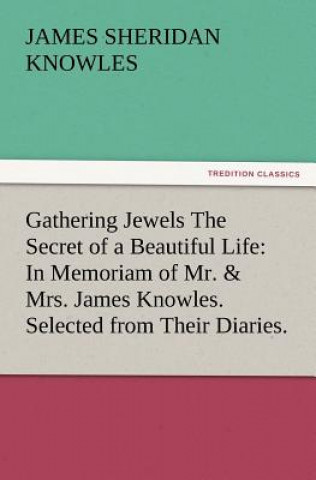 Carte Gathering Jewels The Secret of a Beautiful Life James Sheridan Knowles