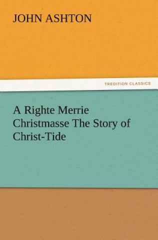 Книга Righte Merrie Christmasse The Story of Christ-Tide John Ashton