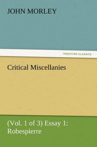 Book Critical Miscellanies (Vol. 1 of 3) Essay 1 John Morley