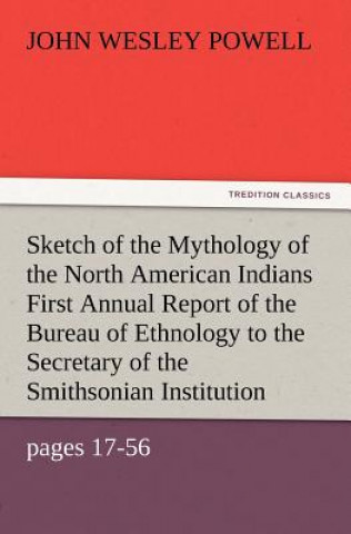 Carte Sketch of the Mythology of the North American Indians First Annual Report of the Bureau of Ethnology to the Secretary of the Smithsonian Institution, John Wesley Powell