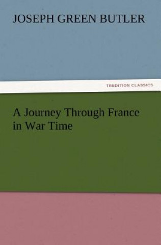 Kniha Journey Through France in War Time Joseph Green Butler