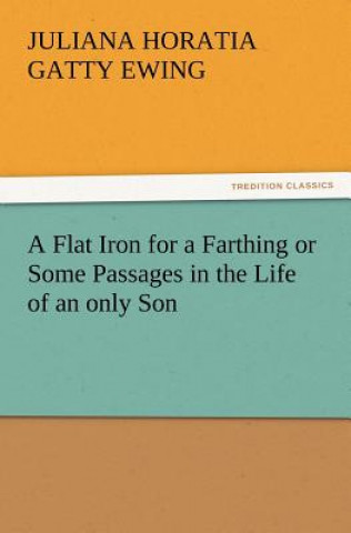 Книга Flat Iron for a Farthing or Some Passages in the Life of an Only Son Juliana Horatia Gatty Ewing