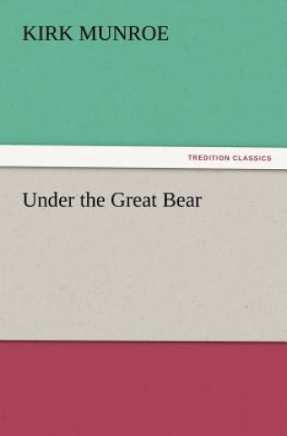 Kniha Under the Great Bear Kirk Munroe