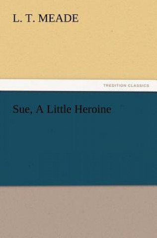 Книга Sue, a Little Heroine L. T. Meade