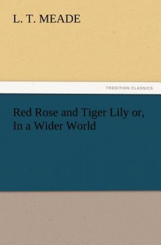 Книга Red Rose and Tiger Lily Or, in a Wider World L. T. Meade