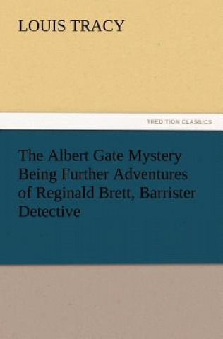 Buch Albert Gate Mystery Being Further Adventures of Reginald Brett, Barrister Detective Louis Tracy