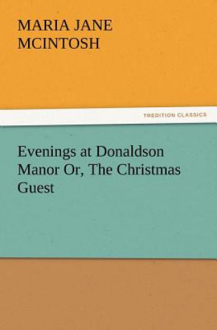Kniha Evenings at Donaldson Manor Or, the Christmas Guest Maria Jane McIntosh