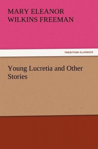 Könyv Young Lucretia and Other Stories Mary Eleanor Wilkins Freeman