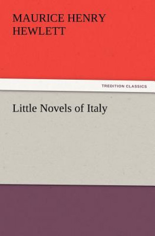 Carte Little Novels of Italy Maurice Henry Hewlett
