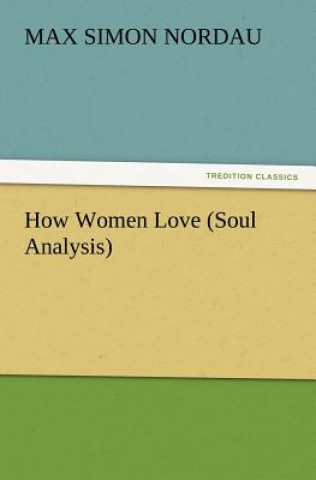 Carte How Women Love (Soul Analysis) Max Simon Nordau