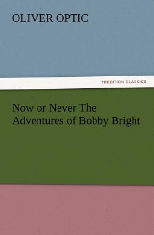 Książka Now or Never the Adventures of Bobby Bright Oliver Optic