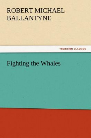 Könyv Fighting the Whales Robert M. Ballantyne