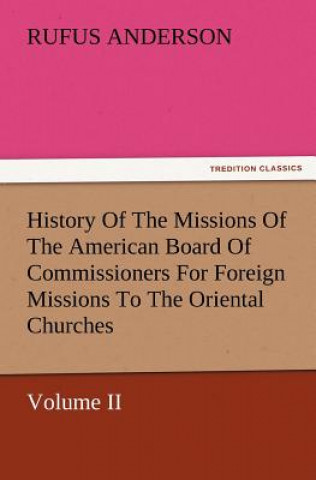 Livre History of the Missions of the American Board of Commissioners for Foreign Missions to the Oriental Churches, Volume II. Rufus Anderson