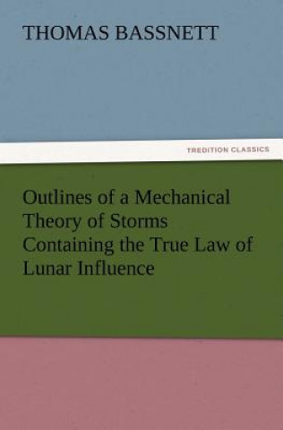 Книга Outlines of a Mechanical Theory of Storms Containing the True Law of Lunar Influence Thomas Bassnett