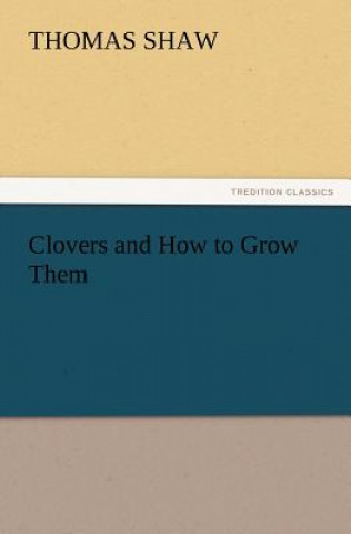 Kniha Clovers and How to Grow Them Thomas Shaw