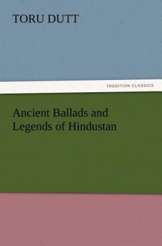 Kniha Ancient Ballads and Legends of Hindustan Toru Dutt