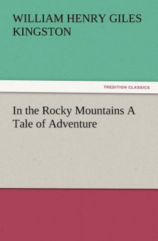 Carte In the Rocky Mountains a Tale of Adventure William H. G. Kingston