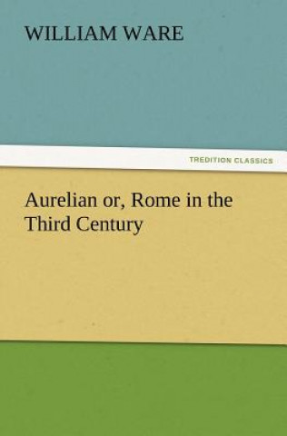 Kniha Aurelian Or, Rome in the Third Century William Ware
