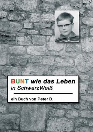 Kniha Bunt Wie Das Leben in Schwarzweiss Peter B.