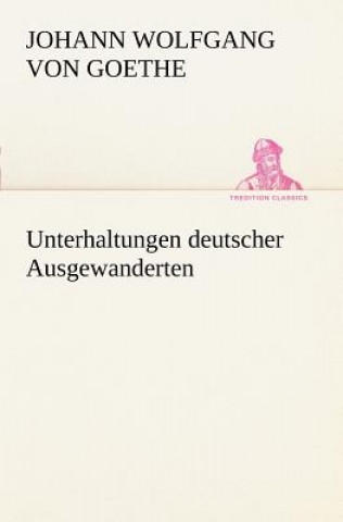 Kniha Unterhaltungen Deutscher Ausgewanderten Johann W. von Goethe