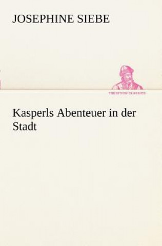 Könyv Kasperls Abenteuer in Der Stadt Josephine Siebe