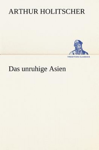 Kniha Das Unruhige Asien Arthur Holitscher