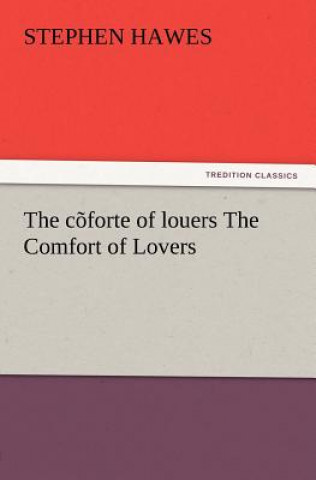 Livre C Forte of Louers the Comfort of Lovers Stephen Hawes