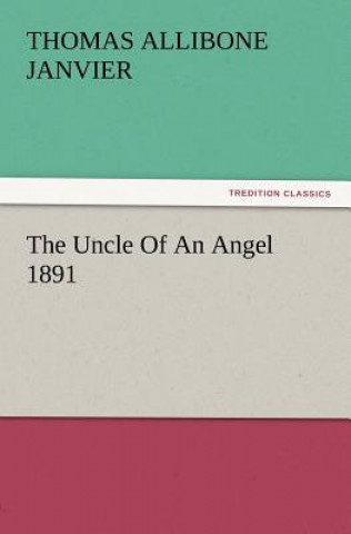 Kniha Uncle of an Angel 1891 Thomas A. (Thomas Allibone) Janvier