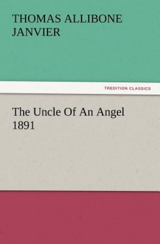 Knjiga Uncle of an Angel 1891 Thomas A. (Thomas Allibone) Janvier