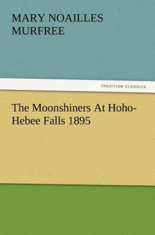 Knjiga Moonshiners at Hoho-Hebee Falls 1895 Mary Noailles Murfree