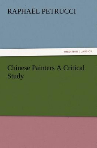 Knjiga Chinese Painters a Critical Study Raphael Petrucci