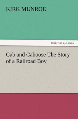 Kniha Cab and Caboose the Story of a Railroad Boy Kirk Munroe