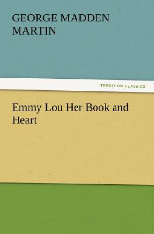 Kniha Emmy Lou Her Book and Heart George Madden Martin